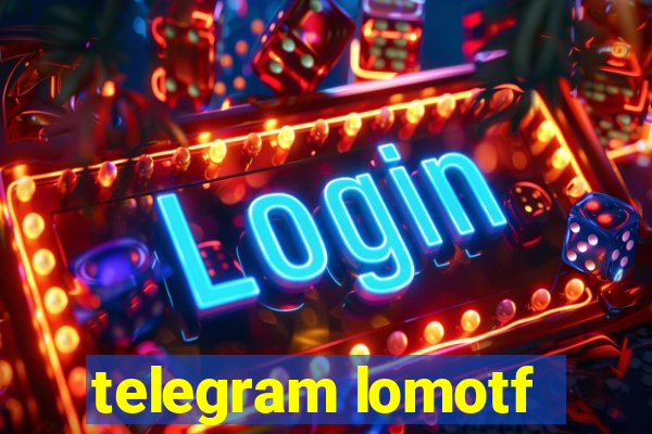 telegram lomotf